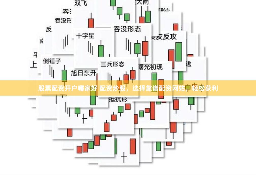 股票配资开户哪家好 配资炒股，选择靠谱配资网站，轻松获利