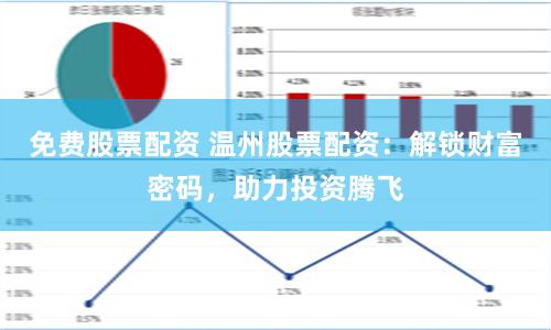 免费股票配资 温州股票配资：解锁财富密码，助力投资腾飞