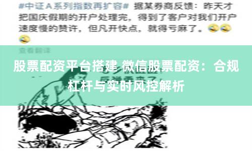 股票配资平台搭建 微信股票配资：合规杠杆与实时风控解析